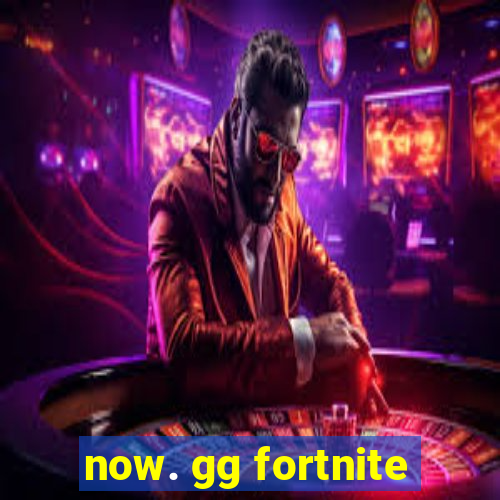 now. gg fortnite